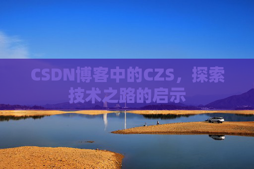CSDN博客中的CZS，探索技术之路的启示